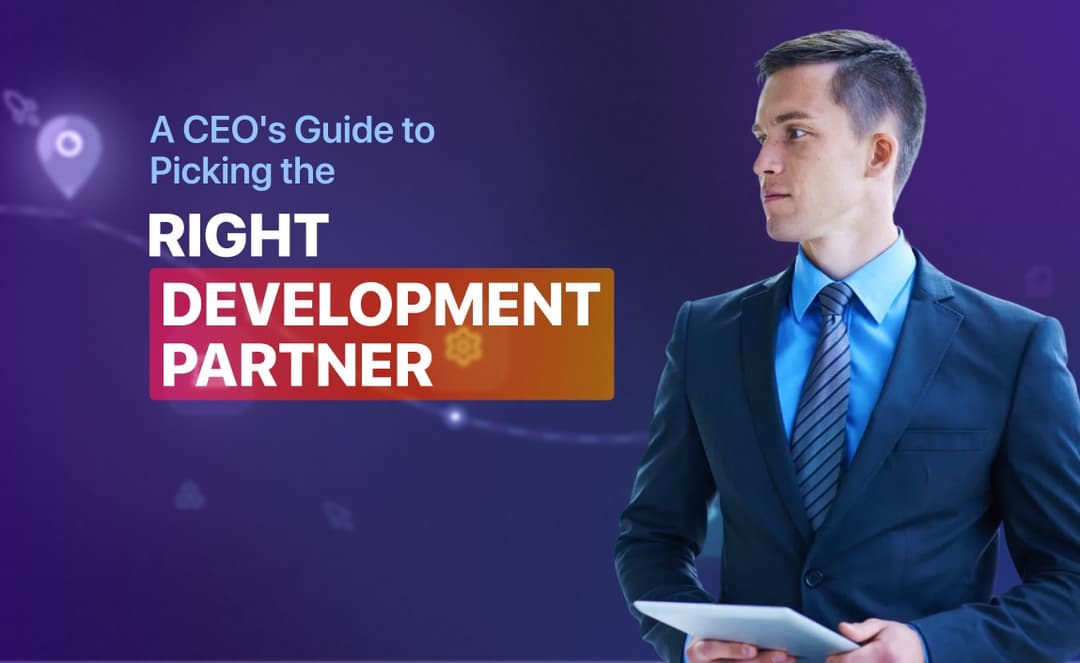 A CEO's Guide to Picking the Right Development Partner