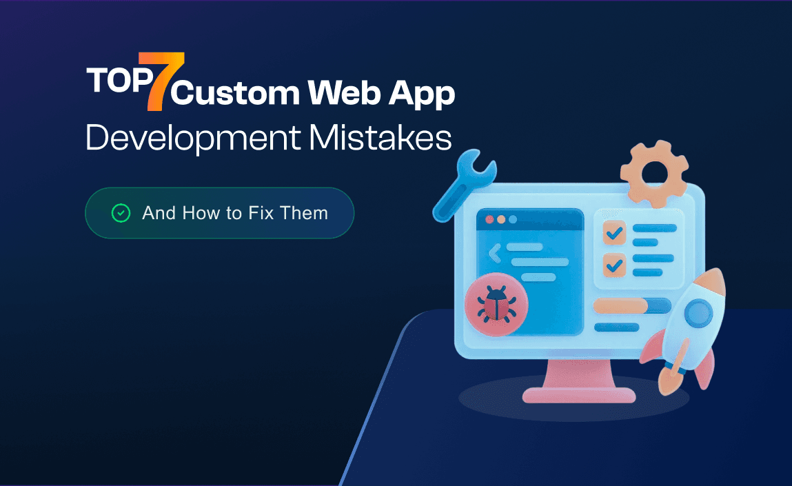 Top 7 Custom Web App Development Mistakes (And How to Fix Them)